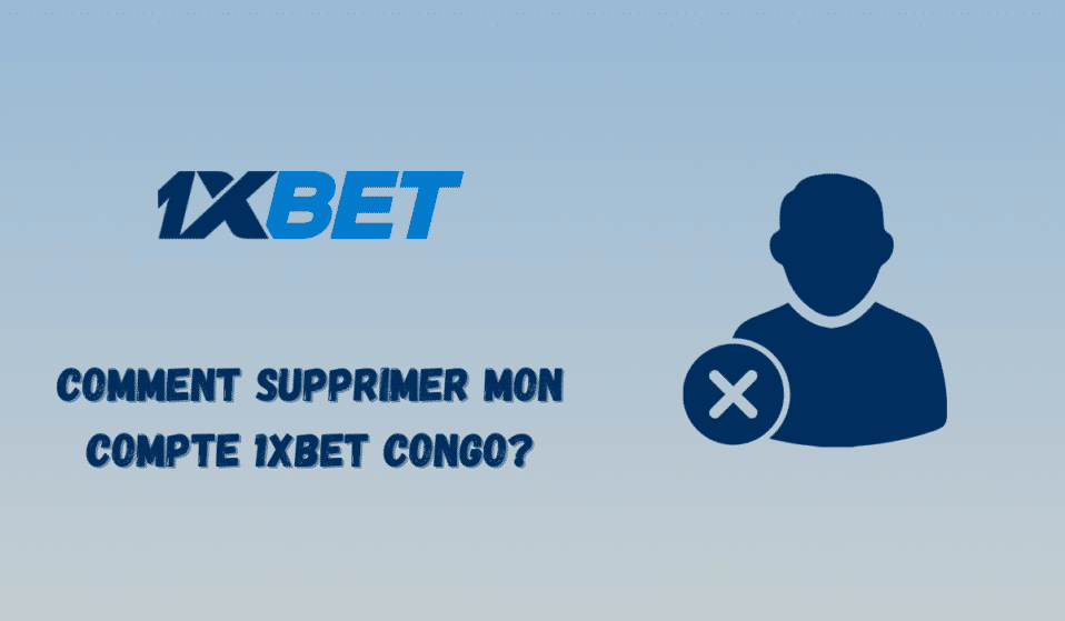 Comment supprimer mon compte 1xbet Congo?