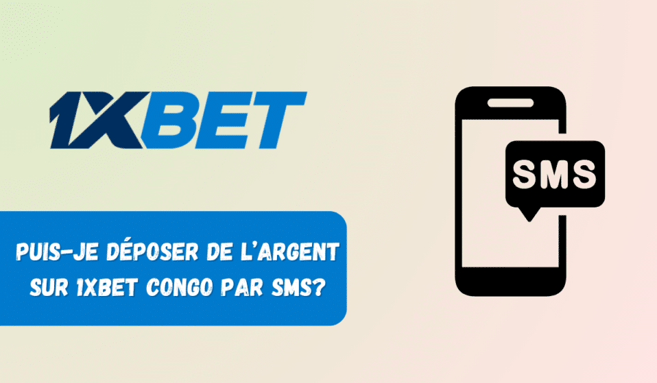 Puis-je déposer de l&rsquo;argent sur 1xbet Congo par SMS?