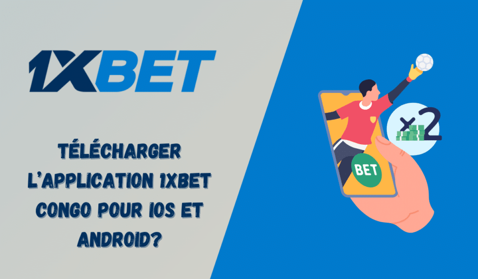 Télécharger l&rsquo;application 1xbet Congo pour iOS et Android?