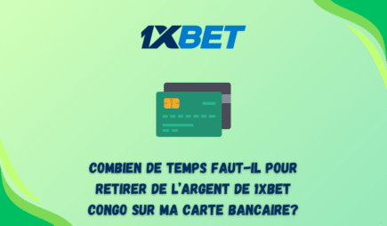 Combien de temps faut-il pour retirer de l&rsquo;argent de 1xbet Congo sur ma carte bancaire?