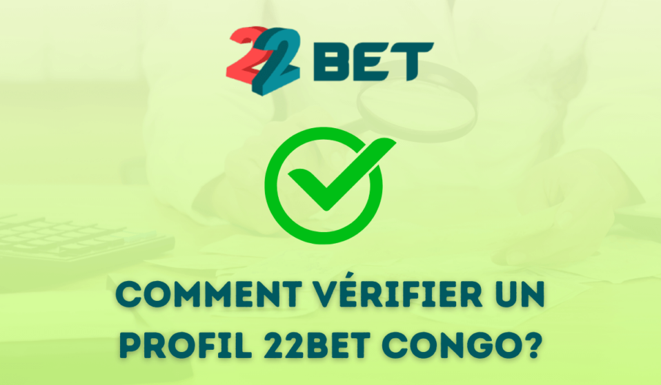 Comment vérifier un profil 22bet Congo?