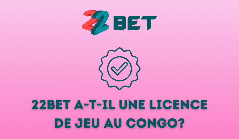 22bet a-t-il une licence de jeu au Congo?