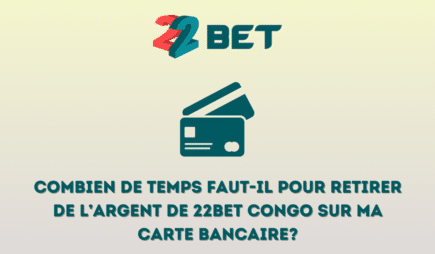 Combien de temps faut-il pour retirer de l&rsquo;argent de 22bet Congo sur ma carte bancaire?