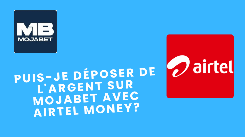 Puis-je déposer de l&rsquo;argent sur Mojabet avec Airtel Money?