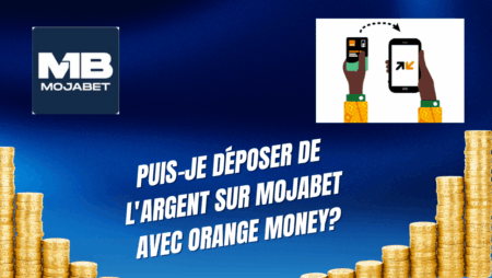 Puis-je déposer de l&rsquo;argent sur Mojabet avec Orange Money?