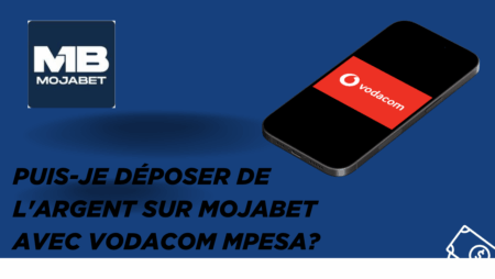Puis-je déposer de l&rsquo;argent sur Mojabet avec Vodacom Mpesa?