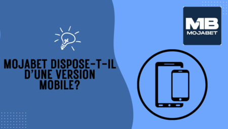 Mojabet dispose-t-il d&rsquo;une version mobile?