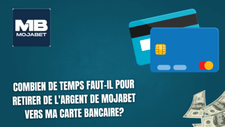 Combien de temps faut-il pour retirer de l&rsquo;argent de Mojabet vers ma carte bancaire?