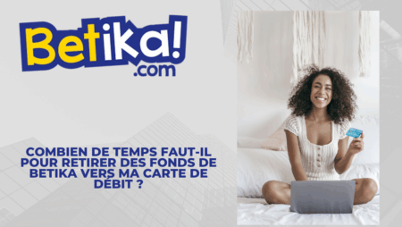 Combien de temps faut-il pour retirer des fonds de Betika vers ma carte de débit ?
