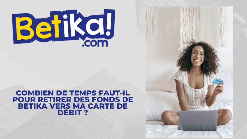 Combien de temps faut-il pour retirer des fonds de Betika vers ma carte de débit ?